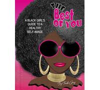 The Best of You: A BLACK GIRL’S GUIDE TO A HEALTHY SELF-IMAGE: A Guide for Young Black Girls to Build Confidence, Self-Worth, and Inner Beauty