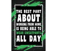 The Best Part About Working From Home Is Being Able To Wear Sweatpants All Day: Funny Gag Gift Idea for Coworker, Boss, Team Leaders, Office Manager, ... Wide-Ruled Notebook, 6"x9", 110 Pages