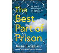 The Best Part of Prison: The Power of Second Chances and Reclaiming Life Out of Darkness