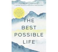 The Best Possible Life: How to Live With Deep Contentment, Joy, and Competence-no Matter What