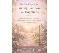 The Best Prayers for Finding True Love and Happiness: Guided Prayers for Godly Love, Inner Healing, Joyful Hope, and a Heart Prepared for the Right Relationship