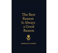 The Best Reason Is Always A Good Reason: MINIMALIST PLANNER Undated Daily Organizer with 160 Pages, To-Do Lists and Notes | Simple & Clean Design for Maximum Focus