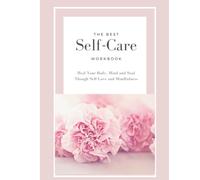 The Best Self Care Workbook - Heal Your Body, Mind, and Soul