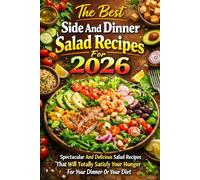 The Best Side And Dinner Salad Recipes For 2026: Spectacular And Delicious Salad Recipes That Will Totally Satisfy Your Hunger For Your Dinner Or Your Diet