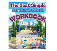 THE BEST SIMPLE 1ST GRADE MATH WORKBOOK: Comprehensive Math Workbook for Kids 5-7: Master Addition, Subtraction, Geometry, Money & More