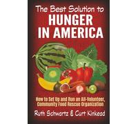 The Best Solution to Hunger in America: How to Set Up and Run an All-Volunteer Community Food Rescue Organization