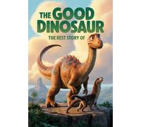 The best story of The Good Dinosaur: A Heartwarming Tale of Courage and Kindness"