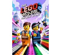 The Best Story Of The Lego Movie 2: An Original Adventure in a World Built from Bricks and Imagination