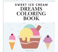 The Best Sweet Ice Cream Dreams Coloring Pages: Ice Cream Illustrations for kids to color. Ages 3-10
