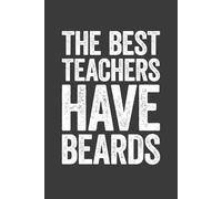 The Best Teachers Have Beards: 6 x 9 Blank Lined Notebook Journal - Funny Bearded Men Appreciation Gift for Male Teacher from Students