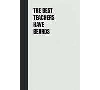 The Best Teachers Have Beards: Blank Lined Notebook, Funny Workplace Gag Gift, Office Humor for Sarcastic Friends,: Coworkers, Bosses and Employees