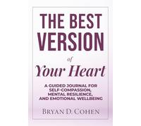 The Best Version of Your Heart: A Guided Journal for Self-Compassion, Mental Resilience, and Emotional Wellbeing