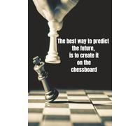 The Best Way To Predict The Future, Is To Create It On The Chessboard: Motivational Strategy Quote Cover | Blank Lined Inspirational Notebook / Diary / Journal Gift for Coworker Friend Chess Players