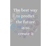 The Best Way to Predict the Future Is to Create It: Perfect Gift for Self-Reflection, Goal Setting, and Personal Development - Lined Notebook for Writing Your Dreams and Plans, Daily dairy
