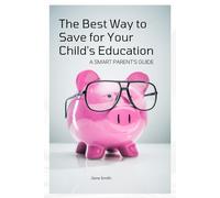 The Best Way to Save for Your Child's Education: A Smart Parent's Guide