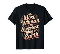 The Best Woman Is The Sweetest Thing On Earth - Maglietta