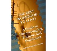 THE BEST WORKBOOK TO LOVE!: A Guide to Uncovering Joy, Purpose, and Fulfillment