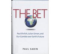 The Bet: Paul Ehrlich, Julian Simon, and Our Gamble over Earth's Future