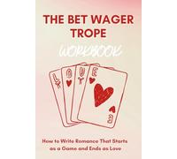The Bet Wager Trope Workbook: How to Write Romance that Starts as a Game and Ends as Love
