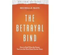 The Betrayal Bind: How to Heal When the Person You Love the Most Hurts You the Worst, Second Edition
