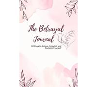 The Betrayal Journal: 30 Days to Grieve, Rebuild, and Reclaim Yourself