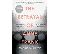 The Betrayal of Anne Frank: Less a Mystery Unsolved Than a Secret Well Kep...