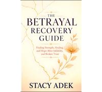 The Betrayal Recovery Guide: Finding Strength, Healing, and Hope After Infidelity, Lies, and Broken Trust