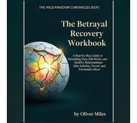 The Betrayal Recovery Workbook: A Step-by-Step Guide to Rebuilding Trust, Self-Worth, and Healthy Relationships After Infidelity, Deceit, and Emotional Abuse