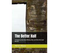 The Better Half: A Dangerous Idea About Women, Men, and What We Could Become: 1