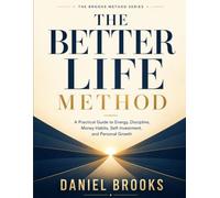 The Better Life Method: A Practical Guide to Energy, Discipline, Money Habits, Self-Investment, and Personal Growth