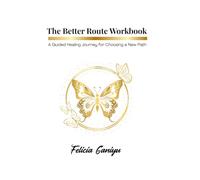 The Better Route Workbook: A Guided Healing Journey for Choosing a New Path