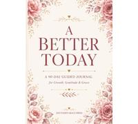 THE BETTER TODAY: A 90-Day Guided Journal for Growth, Gratitude & Grace