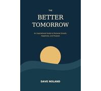 THE BETTER TOMORROW: An Inspirational Guide to Personal Growth, Happiness, and Purpose