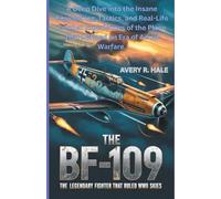 THE BF-109: The Legendary Fighter That Ruled WWII Skies: A Deep Dive into the Insane Engineering, Tactics, and Real-Life Combat Experiences of the Plane That Defined an Era of Aerial Warfare.