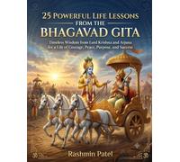 The Bhagavad Gita: 25 Powerful Lessons for Life: Ancient Wisdom to Master Your Mind, Overcome Challenges, and Live with Purpose