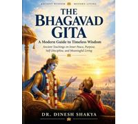 THE BHAGAVAD GITA: A Modern Guide to Timeless Wisdom: Ancient Teachings on Inner Peace, Purpose, Self-Discipline, and Meaningful Living