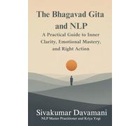 The Bhagavad Gita and NLP: A Practical Guide to Inner Clarity, Emotional Mastery, and Right Action