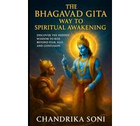 The Bhagavad Gita Way to Spiritual Awakening: Discover the Hidden Wisdom to Rise Beyond Fear, Ego, and Confusion