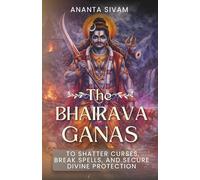 The Bhairava Ganas: To Shatter Curses, Break Spells, and Secure Divine Protection