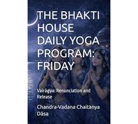 THE BHAKTI HOUSE DAILY YOGA PROGRAM: FRIDAY: Vairāgya: Renunciation and Release
