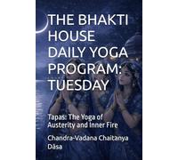 THE BHAKTI HOUSE DAILY YOGA PROGRAM: TUESDAY: Tapas: The Yoga of Austerity and Inner Fire