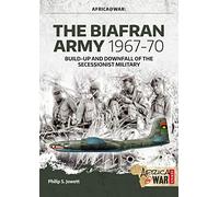 The Biafran Army 1967-70: Build-up and Downfall of the Secessionist Military
