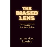 The Biased LENS: Why Smarter People Fall Harder-100 Ways 'How Not to Be One’.