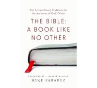 The Bible: A Book like No Other: The Extraordinary Evidences for the Authority of God's Word