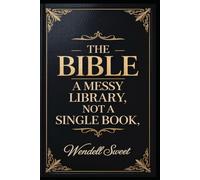 The Bible: A messy library, not a single Book.: 1