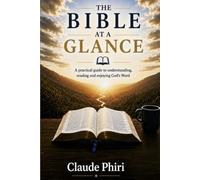 THE BIBLE AT A GLANCE: A Practical Guide to Understanding, Reading and Enjoying God's Word