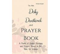 The Bible Daily Devotional and Prayer Book: A Month of Guided Devotions and Prayers Based on the Bible for Women: Volume 1
