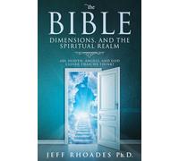 The Bible, Dimensions, and the Spiritual Realm: Are heaven, angels, and God closer than we think?