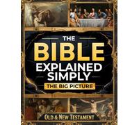 The Bible Explained Simply - The Big Picture: A Clear, Practical Guide to Understanding What Scripture Really Means and Seeing How God’s Word Comes to Life in Daily Living in Just 10 Minutes a Day