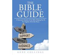 The Bible Guide: A Structural Analysis of the Bible Helping You To Put Together All of the Pieces